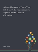 Advanced Treatment of Fission Yield Effects and Method Development for Improved Reactor Depletion Calculations 101328299X Book Cover