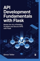 API DEVELOPMENT FUNDAMENTALS WITH FLASK: Master the Art of Building Scalable and Secure APIs with Flask B0F42Y46HD Book Cover