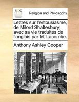 Lettres sur l'entousiasme, de Milord Shaftesbury, avec sa vie traduites de l'anglois par M. Lacombe. 1170019838 Book Cover