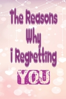 The Reasons Why I Regretting you: Notebook, Diary about love and Motivational Life quotes (Sized at 6 x 9, 120 pages, Softcover, Flexible Paperback) 1678556807 Book Cover