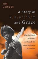 Story of Rhythm and Grace, A: What the Church Can Learn from Rock and Roll about Healing the Racial Divide 158743220X Book Cover