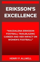 ERIKSSON'S EXCELLENCE: “MAGDALENA ERIKSSON FOOTBALL TRAILBLAZING CAREER AND HER IMPACT ON WOMEN'S FOOTBALL” B0CNMZM5VQ Book Cover