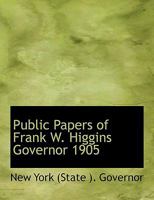 Public Papers of Frank W. Higgins Governor 1905 0353939218 Book Cover