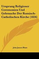 Ursprung Religioser Ceremonien Und Gebrauche Der Romisch-Catholischen Kirche (1826) 1167553608 Book Cover