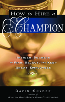 How to Hire a Champion: Insider Secrets to Find, Select, and Keep Great Employees 1564149641 Book Cover