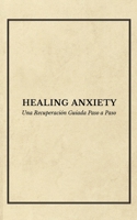 Healing Anxiety: Una Recuperación Guiada Paso a Paso (Spanish Edition) B0CMKCGLNR Book Cover
