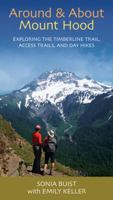 Around & About Mount Hood: Exploring the Timberline Trail, Access Trails, and Day Hikes, 2nd Edition 0964383624 Book Cover