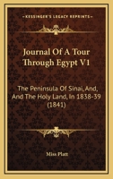 Journal of a Tour Through Egypt, the Peninsula of Sinai, and the Holy Land, in 1838, 1839. Volume I - Scholar's Choice Edition 0469695013 Book Cover