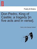 Don Pedro, King of Castile; a tragedy [in five acts and in verse]. 1241064245 Book Cover