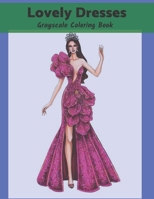 Lovely Dresses Grayscale Coloring Book:: An Adult Coloring Book with Beautiful Women Wearing Cute Vintage Dresses For Stress Relief and Relaxation. B09C34WKRY Book Cover