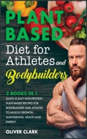 Plant-Based Diet for Athletes and Bodybuilders: Quick and Easy High-Protein Plant-Based Recipes for Bodybuilders and Athletes To Muscle Growth, Maintaining, Health and Energy. 1801857512 Book Cover