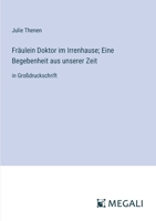 Fräulein Doktor im Irrenhause; Eine Begebenheit aus unserer Zeit: in Großdruckschrift (German Edition) 3387088221 Book Cover