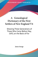 A Genealogical Dictionary of the First Settlers of New England V4: Showing Three Generations of Those Who Came Before May, 1692, on the Basis of Far 0548645396 Book Cover