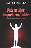 Una Mujer Inquebrantable: Las marcas en el camino a la victoria B09VG67RHR Book Cover