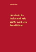 Lass ein das Du, das Ich mach weit, es sucht das Wir die Menschlichkeit (German Edition) 3749447055 Book Cover
