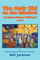 The Only Kid on the Carnival: An Extraordinary Childhood 059551748X Book Cover