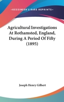 Agricultural Investigations At Rothamsted, England, During A Period Of Fifty 1120141079 Book Cover