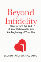 Beyond Infidelity: Turning the End of Your Relationship Into the Beginning of Your Life B0F3W9ZKP2 Book Cover