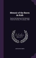 Memoir of the Baron de Kalb: Read at the Meeting of the Maryland Historical Society, 7th January, 1858 1359529764 Book Cover