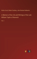 A Memoir of the Life and Writings of the Late William Taylor of Norwich: Vol. I 3385109310 Book Cover