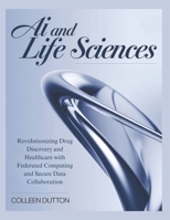 AI and Life Sciences: Revolutionizing Drug Discovery and Healthcare with Federated Computing and Secure Data Collaboration B0DS5NS1VB Book Cover