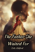 The Father She Waited For: A Powerful Story of a Father, a Daughter, and the Truth Between Them (Women of Silent Love Series) B0GL1QZ6SX Book Cover