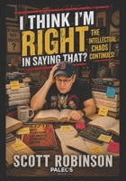 I Think I'm Right in Saying That?: The Intellectual Chaos Continues! 1076511953 Book Cover