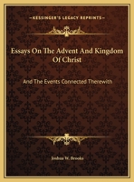 Essays on the Advent and Kingdom of Christ: And the Events Connected Therewith 1355801826 Book Cover