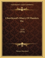 Churchyard's Misery of Flanders, etc. 1579. [A reprint.] 1241039313 Book Cover