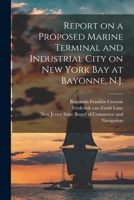 Report on a Proposed Marine Terminal and Industrial City on New York Bay at Bayonne, N.J. 1014389674 Book Cover
