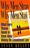 Why Men Stray, Why Men Stay: What Every Woman Needs to Know About Making the Commitment Last 1558506349 Book Cover