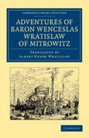 Adventures of Baron Wenceslas Wratislaw of Mitrowitz: What He Saw in the Turkish Metropolis, Constantinople; Experienced in His Captivity; And After His Happy Return to His Country, Committed to Writi 1108052010 Book Cover