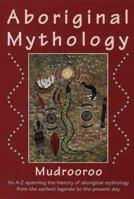 Aboriginal Mythology: An A-Z Spanning the History of the Australian Aboriginal People from the Earliest Legends to the Present Day 1855383063 Book Cover