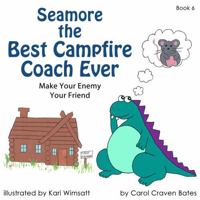 Seamore the Best Campfire Coach Ever: Make Your Enemy Your Friend 0998079154 Book Cover