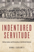 Indentured Servitude: Unfree Labour and Citizenship in the British Colonies 0228006686 Book Cover