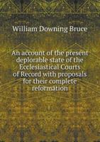 An Account of the Present Deplorable State of the Ecclesiastical Courts of Record with Proposals for Their Complete Reformation 5518496397 Book Cover