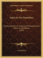 Adam in Der Staatslehre: Vortrag Gehalten Im Historisch-Philosophischen Verein Zu Heidelberg (Classic Reprint) 1522772677 Book Cover