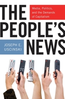 The People's News: Media, Politics, and the Demands of Capitalism 0814764886 Book Cover