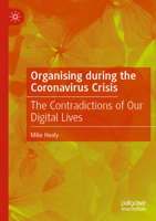 Organising during the Coronavirus Crisis: The Contradictions of Our Digital Lives 9811919410 Book Cover