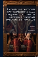 La Fantasima; Aneddoti Castigliani D'Una Dama Di Qualita, Scritti Da Lei Medesima E Pubblicati Dall'abate Pietro Chiari; Volume 2 1289886962 Book Cover