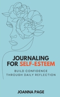 Journaling for Self-Esteem: Build Confidence Through Daily Reflection (Joanna Page) B0DWS9GTQJ Book Cover
