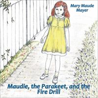 Maudie, the Parakeet, and the Fire Drill 1977200567 Book Cover