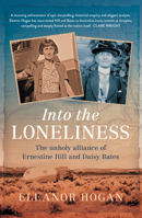 Into the Loneliness: The unholy alliance of Ernestine Hill and Daisy Bates 1742236596 Book Cover