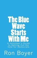 The Blue Wave Starts With Me: A Volunteer's Guide to Getting Out the Vote for Democrats 1721260072 Book Cover