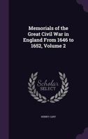 Memorials of the Great Civil War in England from 1646 to 1652, Volume 2 1358565686 Book Cover