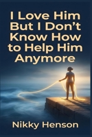 I Love Him But I Don't Know How to Help Him Anymore: The "Resilient Anchor" Method to Provide Sustainable Support and End Caregiver Burnout in 30 Days B0HFV7KN9T Book Cover