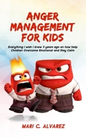 Anger Management for Kids: Everything I wish I knew 5 years ago on how to help Children Overcome Emotional Problem and Stay Calm 1676885072 Book Cover