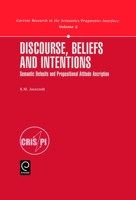 Discourse, Beliefs and Intentions: Semantic Defaults and Propositional Attitude Ascription (Current Research in the Semantics/Pragmatics Interface) 0080430600 Book Cover