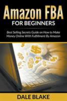 Amazon FBA For Beginners: Best Selling Secrets Guide on How to Make Money Online With Fulfillment By Amazon 1681857278 Book Cover