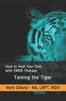 Taming the Tiger: How to Heal Your Past with EMDR Therapy 1091292108 Book Cover